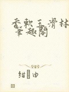 香软玉滑林芍药 笔趣阁