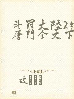 斗罗大陆2绝世唐门全文下载