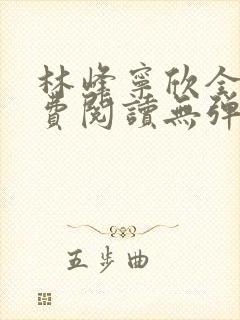 林峰宁欣全文免费阅读无弹窗笔趣阁