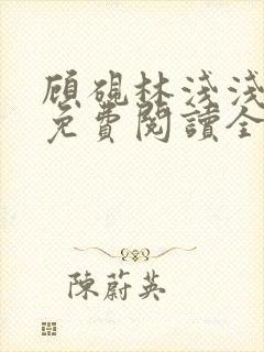 顾砚林浅浅小说免费阅读全文无弹窗