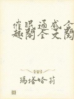 催眠通感合集笔趣阁全文阅读最新章