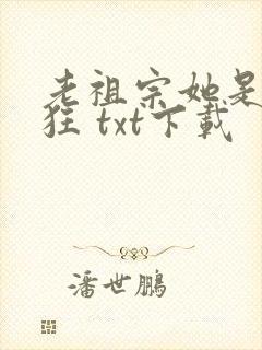 老祖宗她是真的狂 txt下载