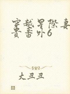 穿越星际妻荣夫贵番外6