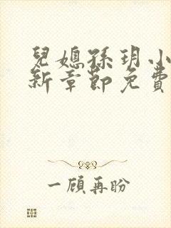 儿媳孙玥小说最新章节免费阅读