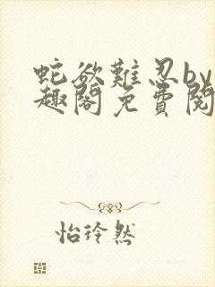 蛇欲难忍by笔趣阁免费阅读笔趣阁