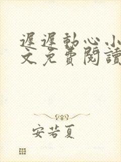 迟迟动心小说全文免费阅读无删减