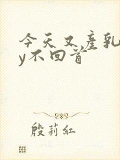今天又产乳了by不回首封面