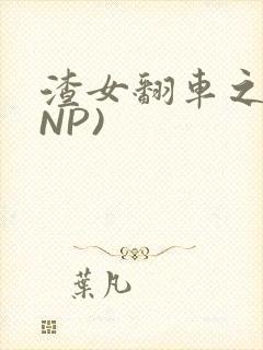 渣女翻车之后(NP)
