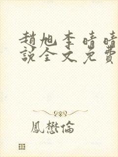 赵旭李晴晴的小说全文免费阅读