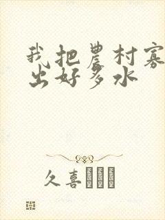 我把农村寡妇日出好多水封面