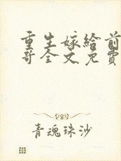 重生嫁给前夫他哥全文免费阅读