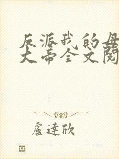 反派我的母亲是大帝全文阅读