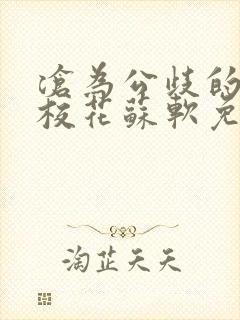 沧为公歧的清纯校花苏软免费阅读漫