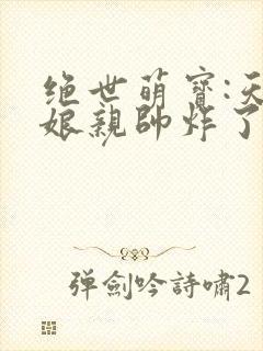 绝世萌宝:天才娘亲帅炸了免费阅读封面
