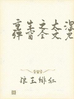 重生之大涅磐无弹窗全文免费阅读