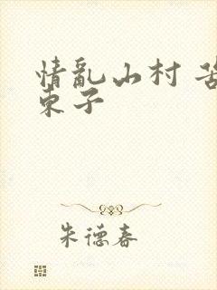 情乱山村 苦心东子