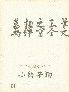 万相之王笔趣阁无弹窗全文阅读