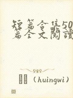 短篇合集500篇全文阅读