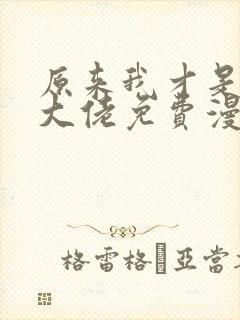 原来我才是修仙大佬免费漫画