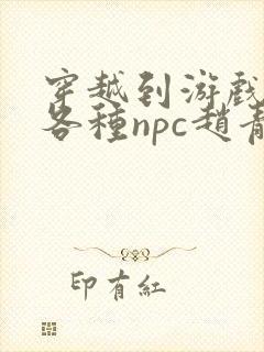 穿越到游戏里和各种npc赵青蔓