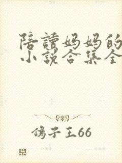 陪读妈妈的性事小说合集全文阅读