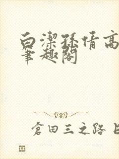 白洁孙倩高义 笔趣阁