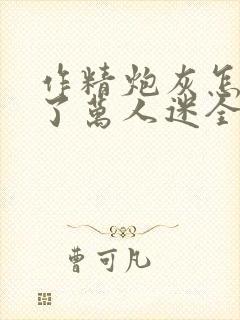 作精炮灰怎么成了万人迷全文免费阅读