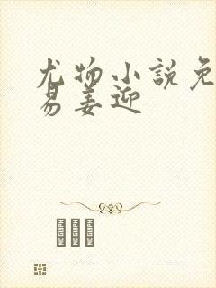 尤物小说免费周易姜迎