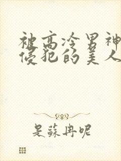 被高冷男神日夜侵犯的美人