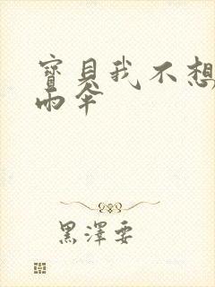 宝贝我不想带小雨伞