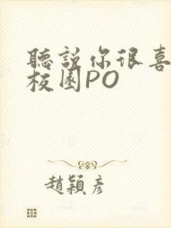 听说你很喜欢我校园PO