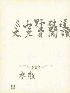 《山野破道》全文免费阅读无弹窗