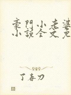 豪门小老婆古默小说全文免费阅读