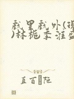 戏里戏外(现场)林栀季淮盛笔趣阁