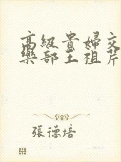 高级贵妇交换俱乐部王祖芹