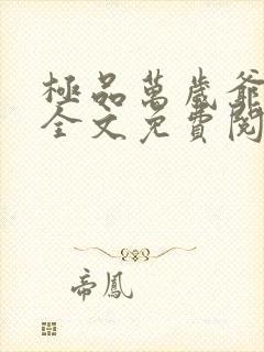 极品万岁爷小说全文免费阅读全文