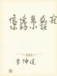 像亿万盛宠只为你的小说