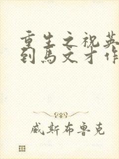 重生之祝英台遇到马文才作者:问鹿