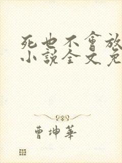 死也不会放过你小说全文免费阅读