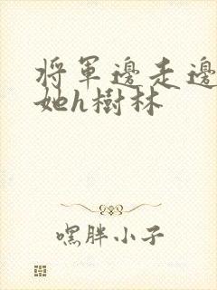 将军边走边挺进她h树林封面