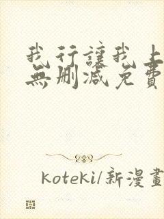 我行让我上全文无删减免费阅读
