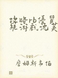 攻略rb优质系统游戏沈芙原文