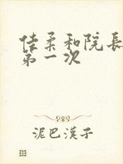 佳柔和院长公的第一次