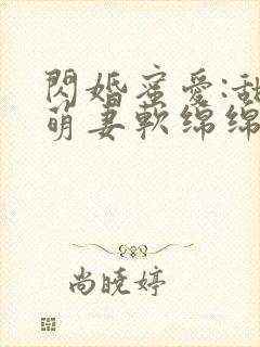 闪婚蜜爱:甜心萌妻软绵绵小说