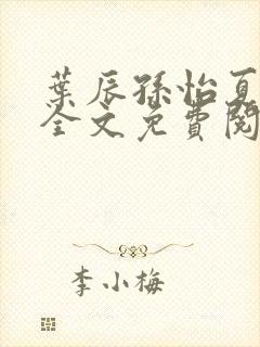 叶辰孙怡夏若雪全文免费阅读完结版1043集