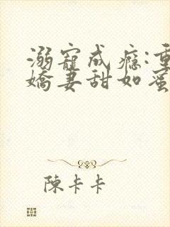 溺宠成瘾:重生娇妻甜如蜜
