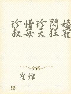 珍惜珍闪婚后大叔每天狂宠我