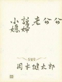 小说老公公操儿媳妇