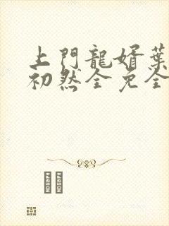 上门龙婿叶辰萧初然全免全集