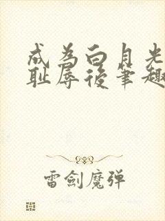 成为白月光界的耻辱后笔趣阁